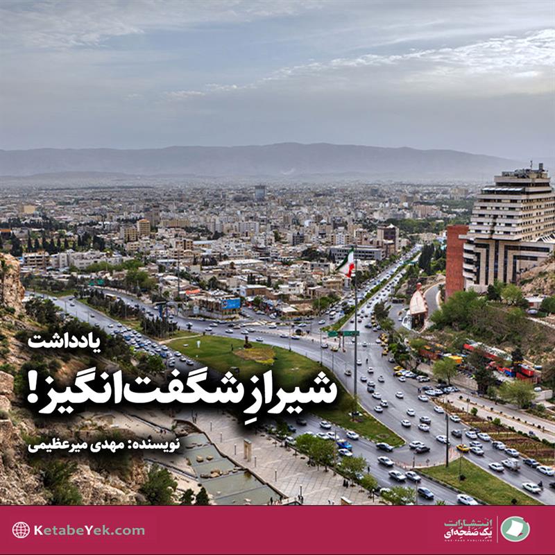 یادداشت شیراز شگفت انگیز نوشته مهدی میرعظیمی به مناسبت روز شیراز